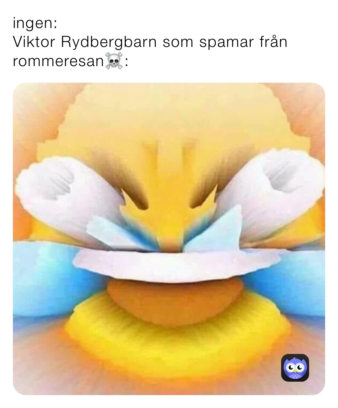 ingen:
Viktor Rydbergbarn som spamar från rommeresan☠️: