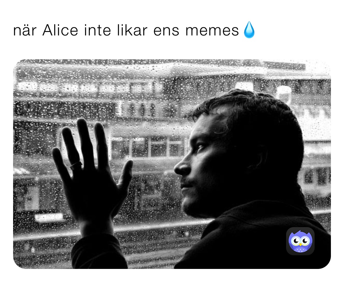 när Alice inte likar ens memes💧