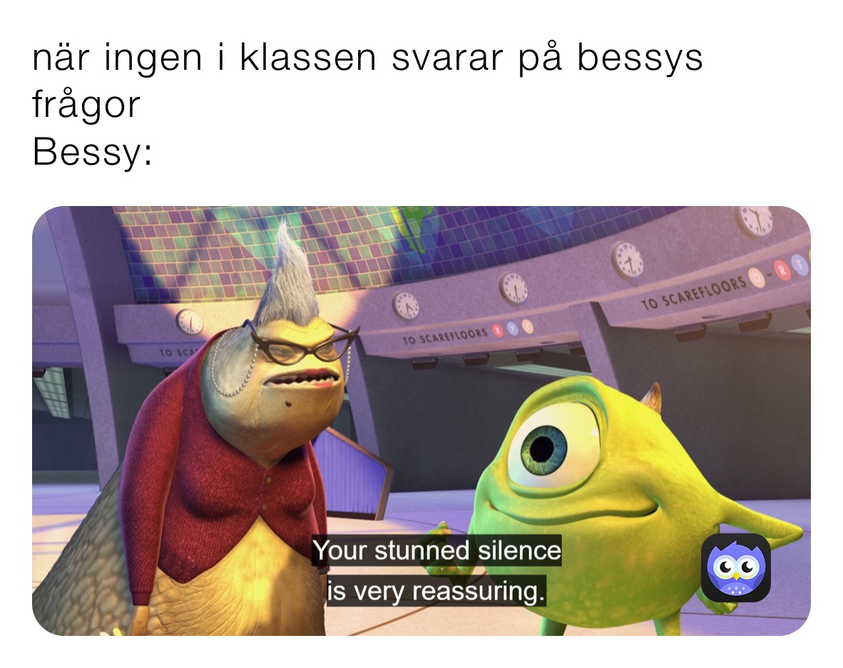 när ingen i klassen svarar på bessys frågor
Bessy: