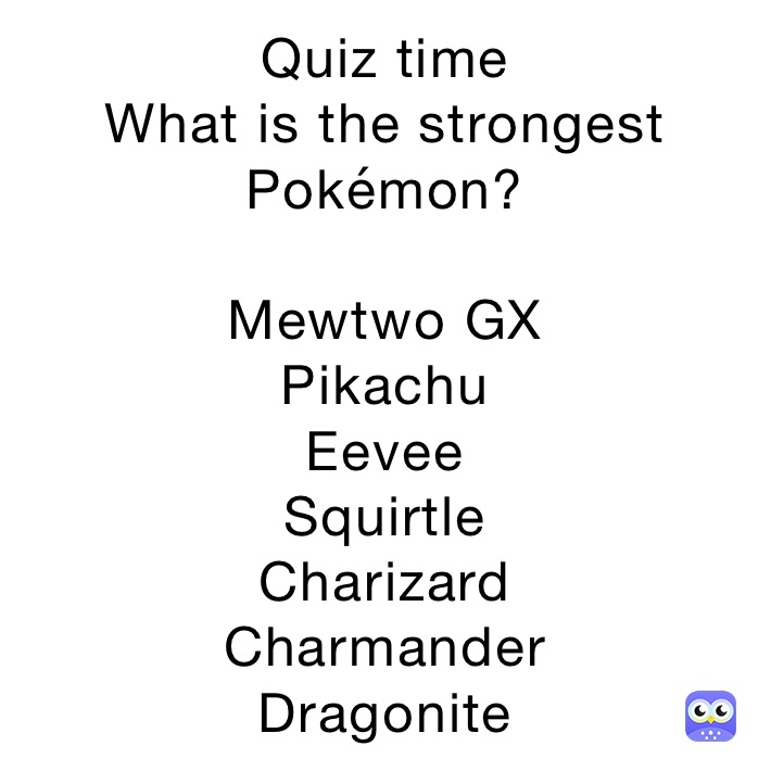 Quiz time
What is the strongest Pokémon? 

Mewtwo GX
Pikachu
Eevee
Squirtle
Charizard
Charmander
Dragonite