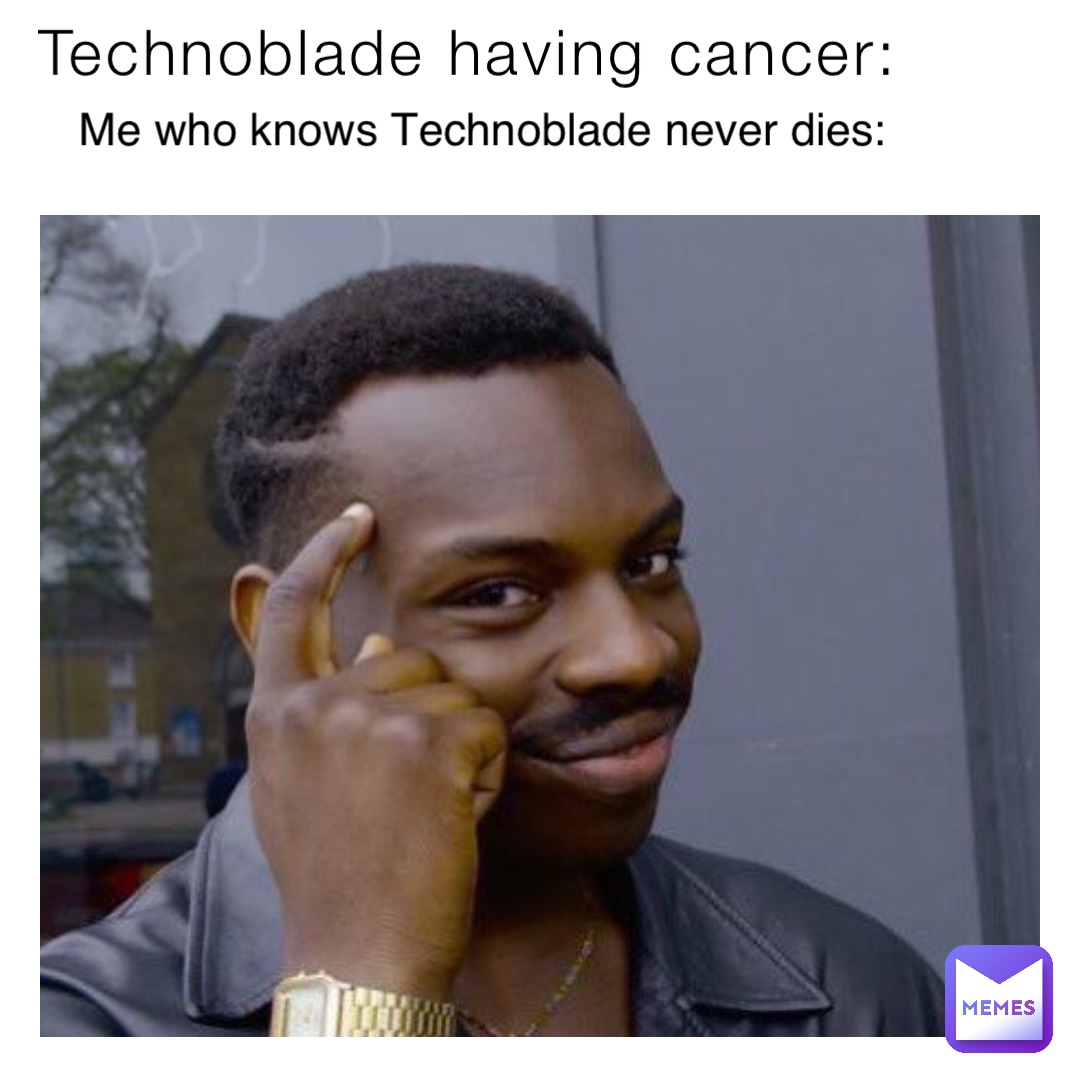 Technoblade having cancer: Me who knows Technoblade never dies: