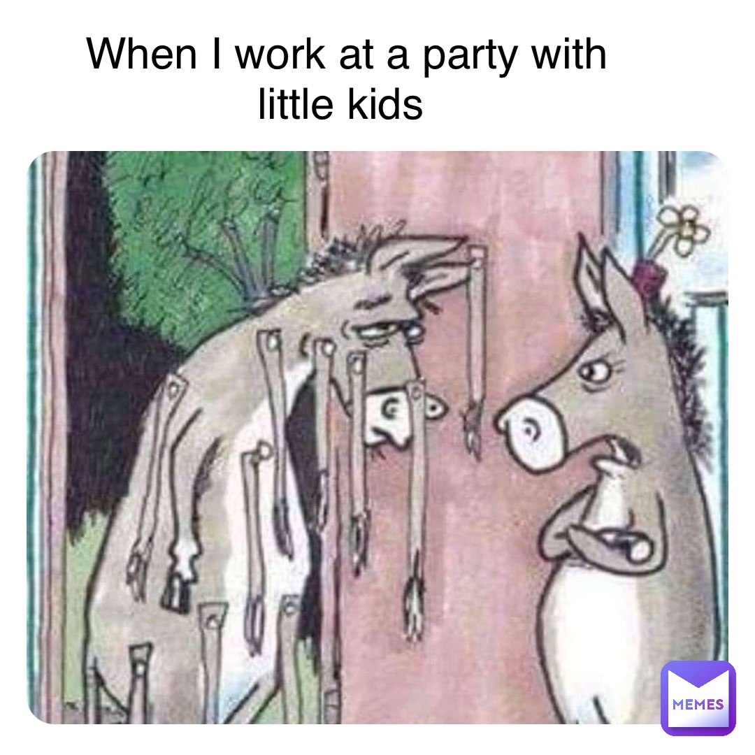 When I work at a party with little kids