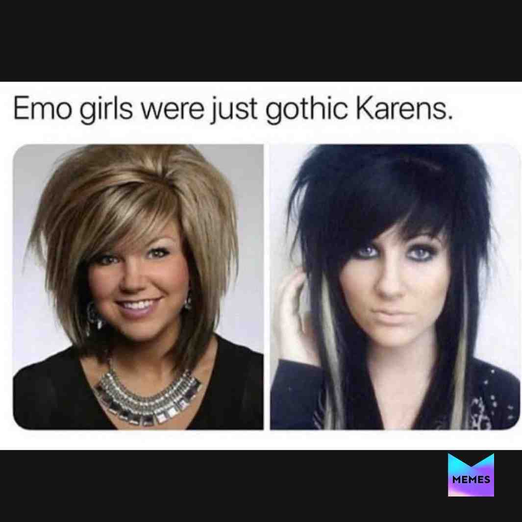 Emo Girls=Gothic Karens 
 #memes  #dankmemes  #karen  #offensivememes  #kraftpunkd