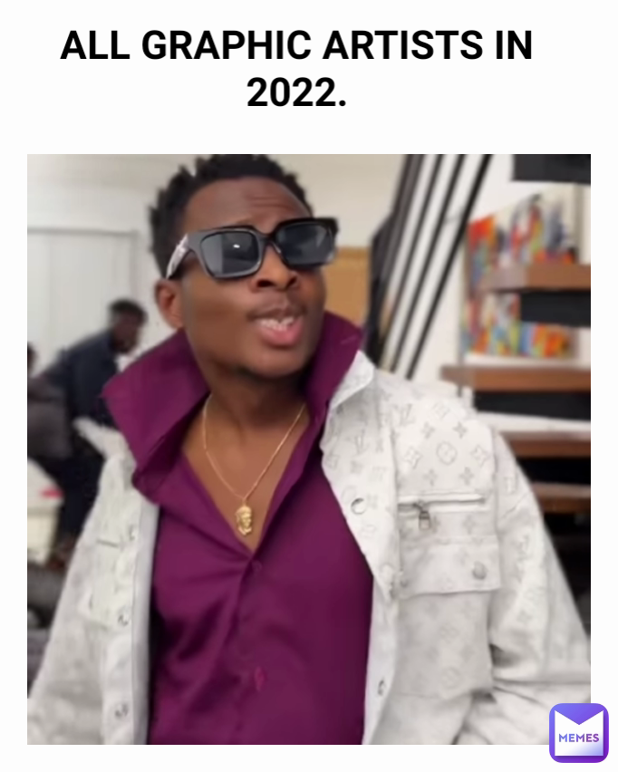ALL GRAPHIC ARTISTS IN 2022.