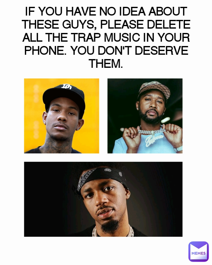 IF YOU HAVE NO IDEA ABOUT THESE GUYS, PLEASE DELETE ALL THE TRAP MUSIC IN YOUR PHONE. YOU DON'T DESERVE THEM.