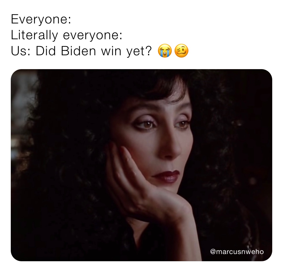 Everyone: 
Literally everyone:
Us: Did Biden win yet? 😭🥴