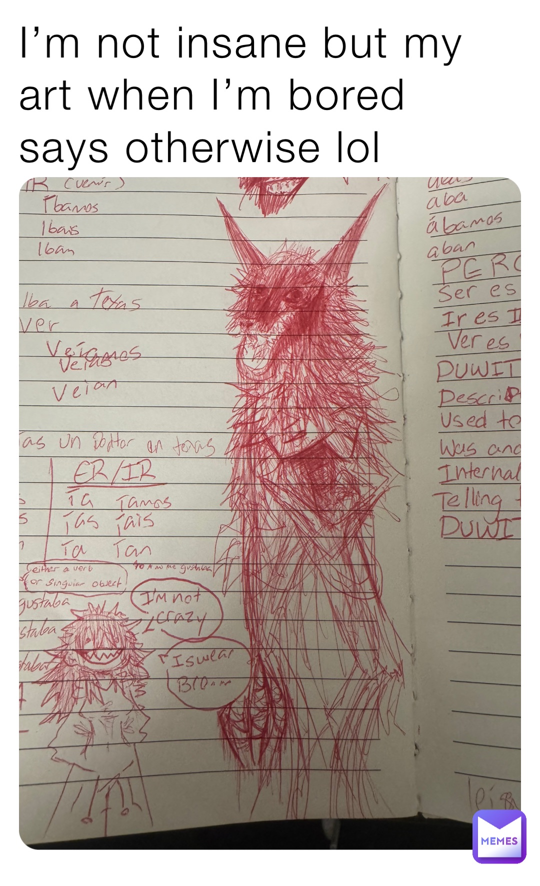 I’m not insane but my art when I’m bored says otherwise lol