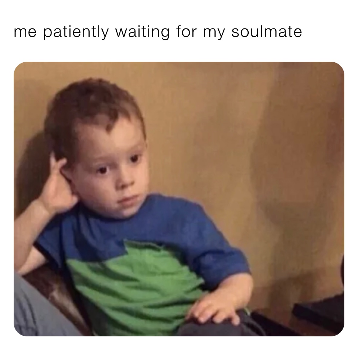me patiently waiting for my soulmate