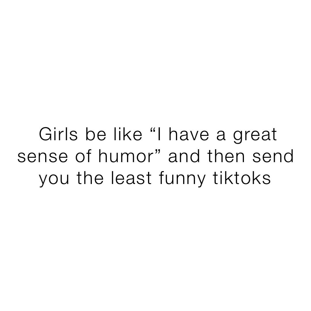 girls-be-like-i-have-a-great-sense-of-humor-and-then-send-you-the