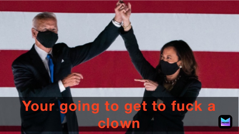 We are going to get to fuck a clown Your going to get to fuck a clown