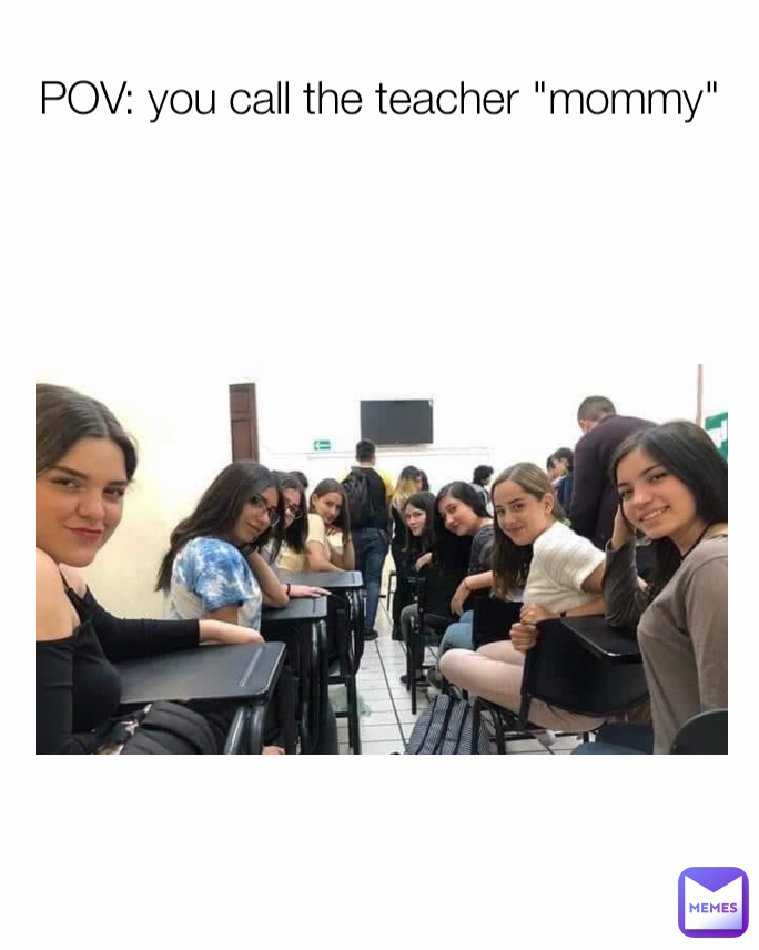 POV: you call the teacher 
