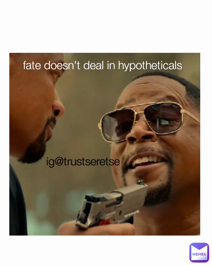 fate doesn't deal in hypotheticals ig@trustseretse 