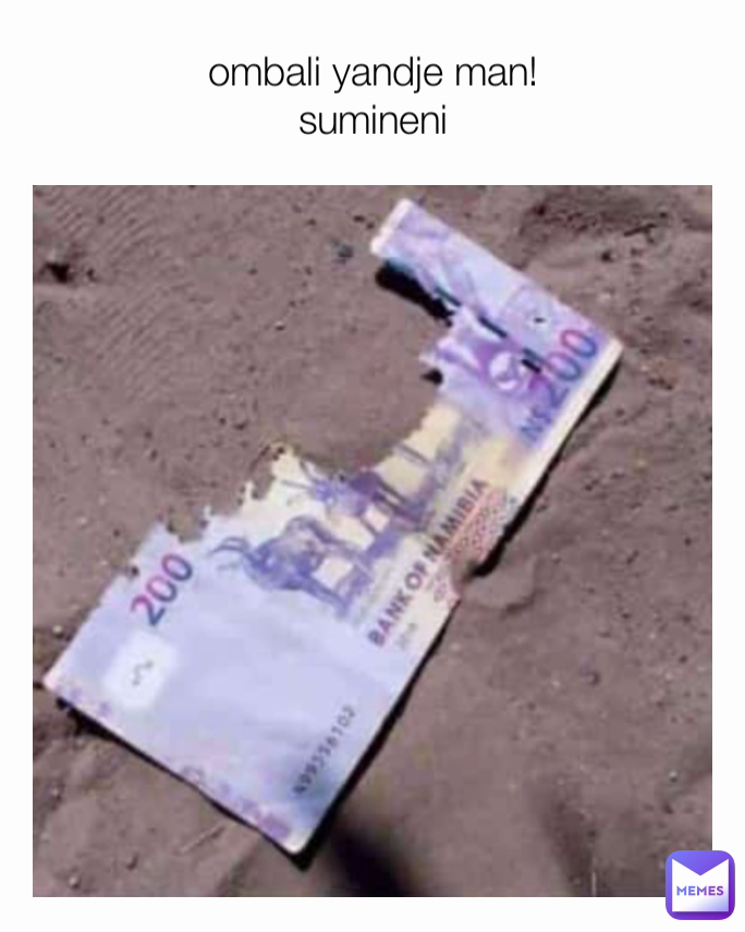 ombali yandje man!
sumineni