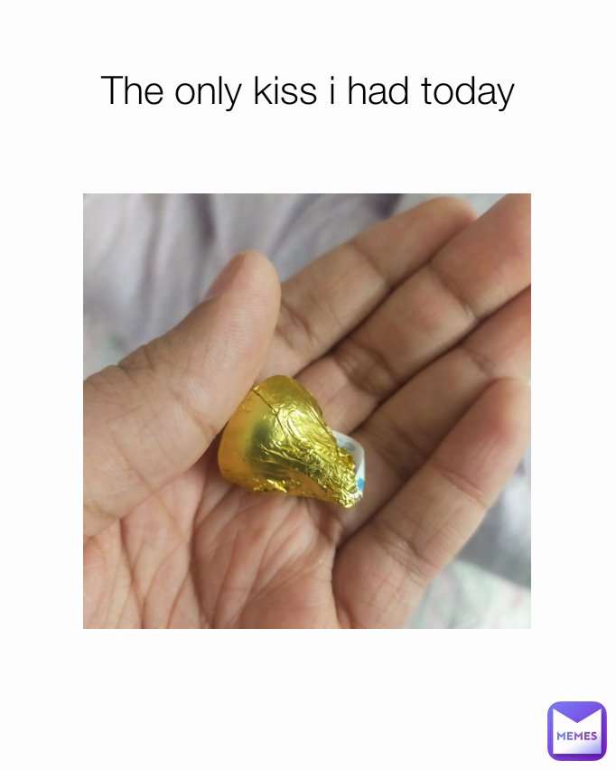 The only kiss i had today

