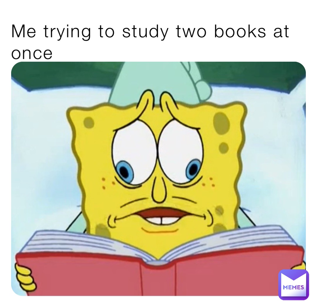 Me trying to study two books at once | @juicyman887 | Memes