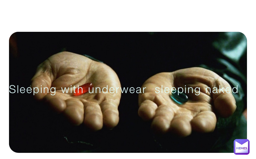Sleeping with underwear sleeping naked juicyman887 Memes