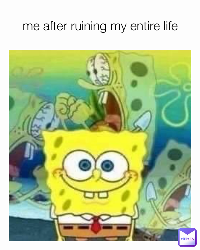 me after ruining my entire life