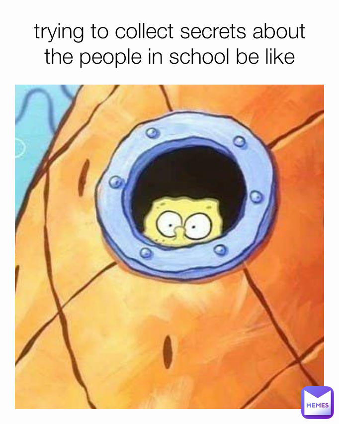 trying to collect secrets about the people in school be like