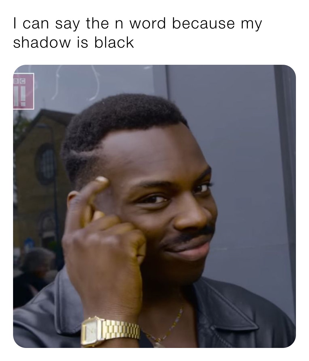 I can say the n word because my shadow is blavbl