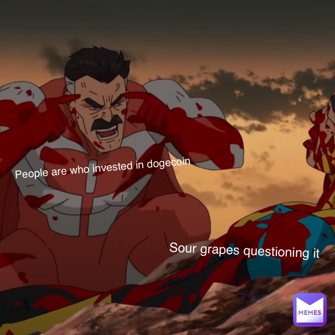 people are who invested in Dogecoin Sour grapes questioning it