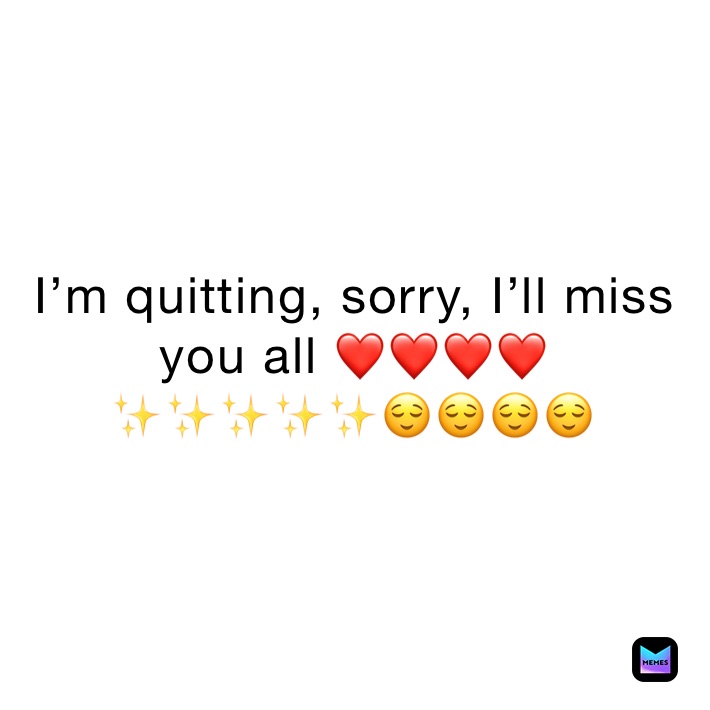 I’m quitting, sorry, I’ll miss you all ❤️❤️❤️❤️✨✨✨✨✨😌😌😌😌