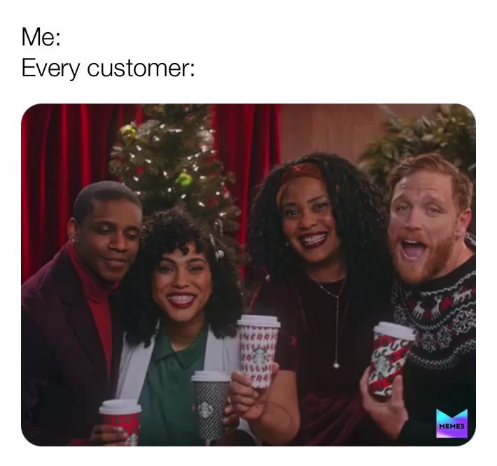 Every customer at my job.   #memes  #customers