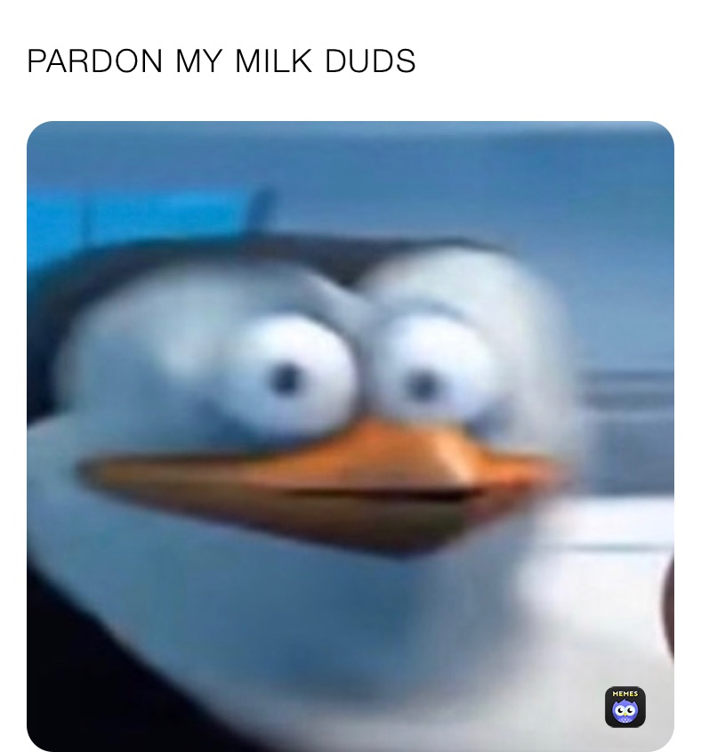 PARDON MY MILK DUDS 