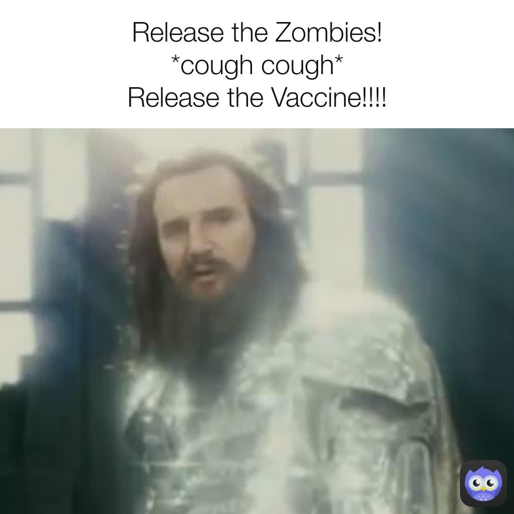 Release the Zombies!
*cough cough*
Release the Vaccine!!!!