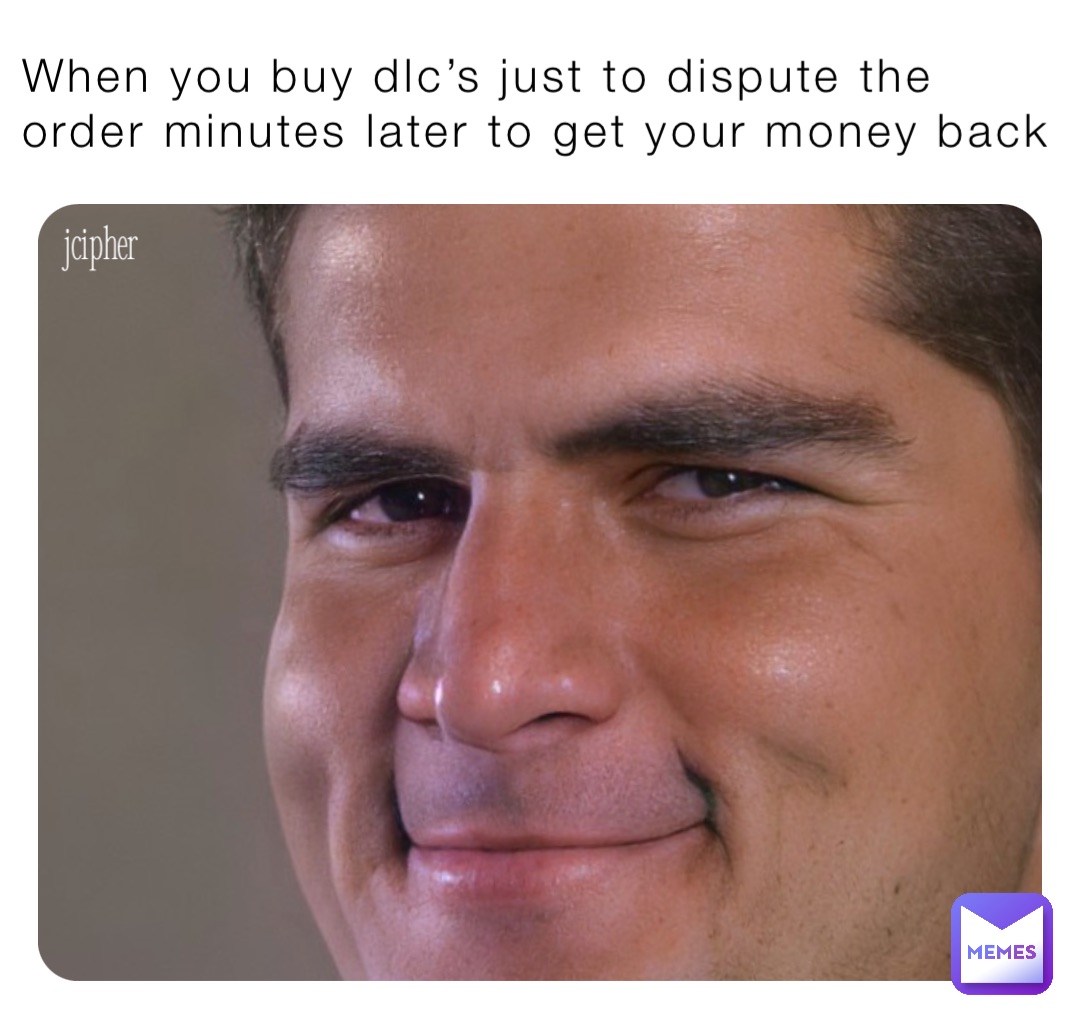 When you buy dlc’s just to dispute the order minutes later to get your money back