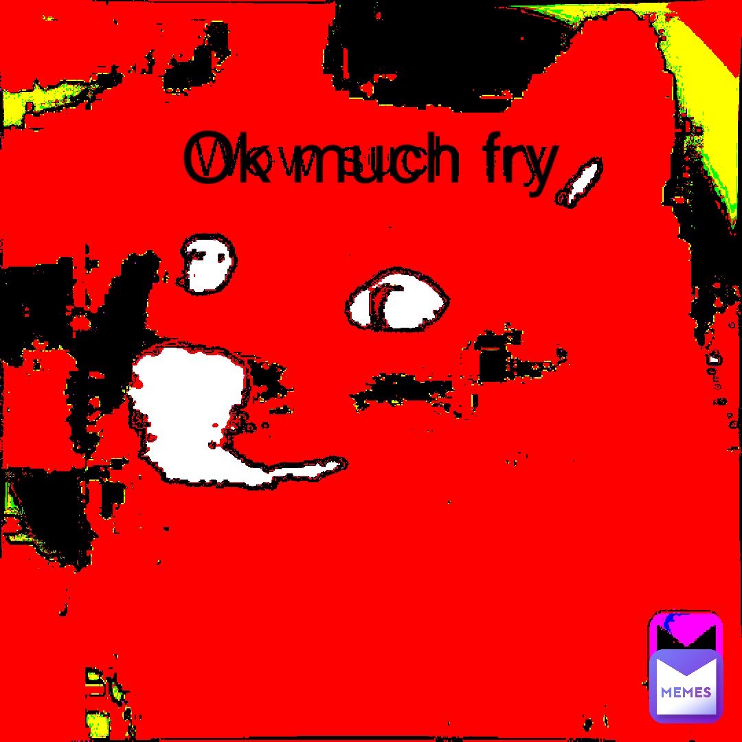 Ok much fry