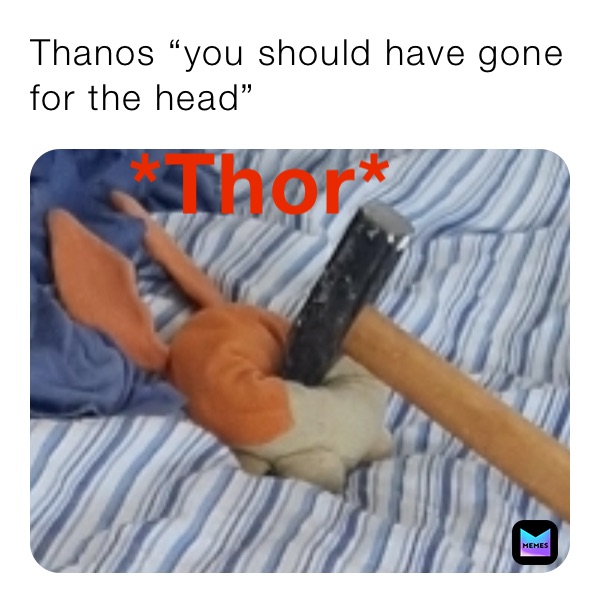 Thanos “you should have gone for the head”