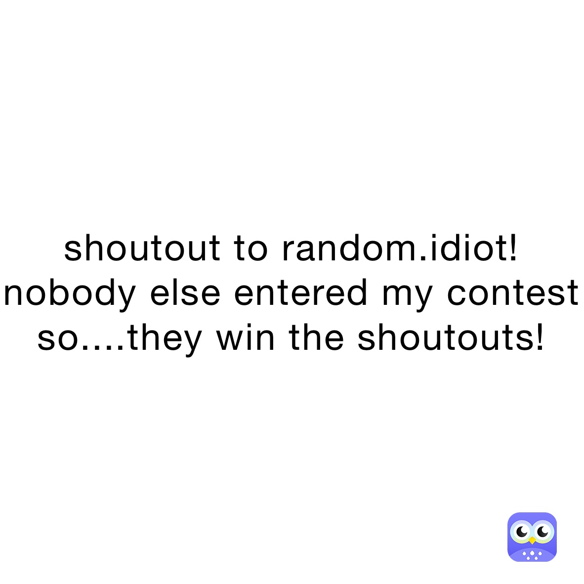 shoutout to random.idiot! 
nobody else entered my contest so....they win the shoutouts!