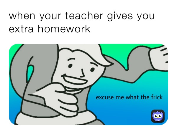 bro gives his teacher homework meme