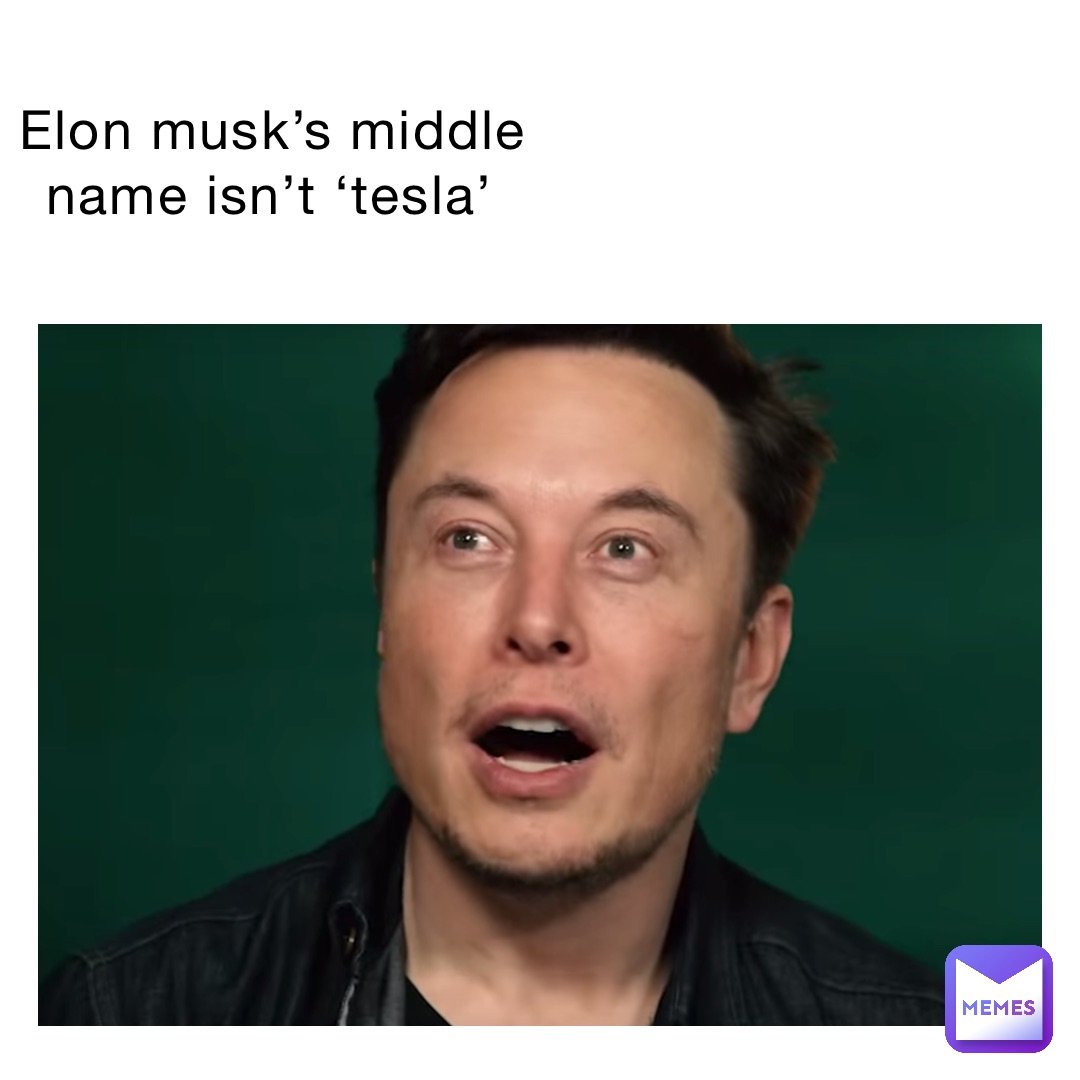 Elon Musk’s middle name isn’t ‘Tesla’ | @DailyAverageIntakeOfMemes | Memes