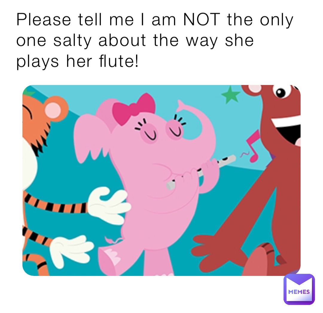 Please tell me I am NOT the only one salty about the way she plays her flute!