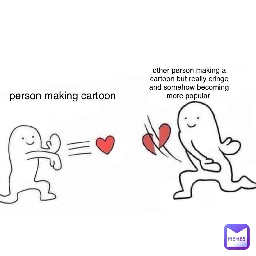 person making cartoon other person making a cartoon but really cringe and somehow becoming more popular