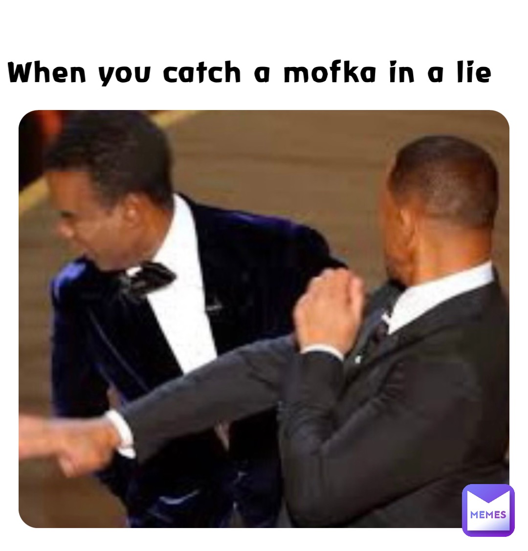 When you catch a mofka in a lie