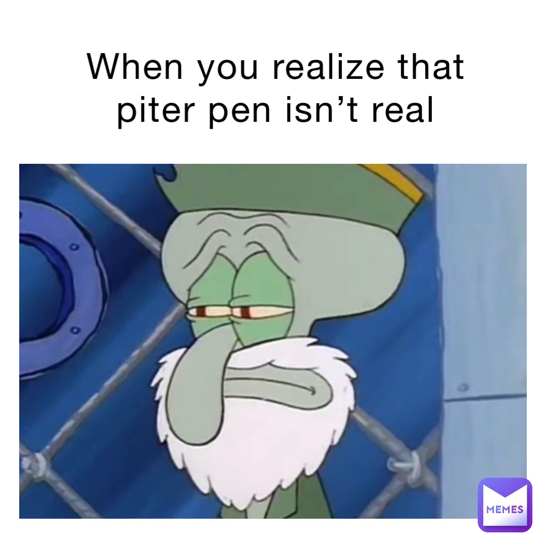 When you realize that piter pen isn’t real