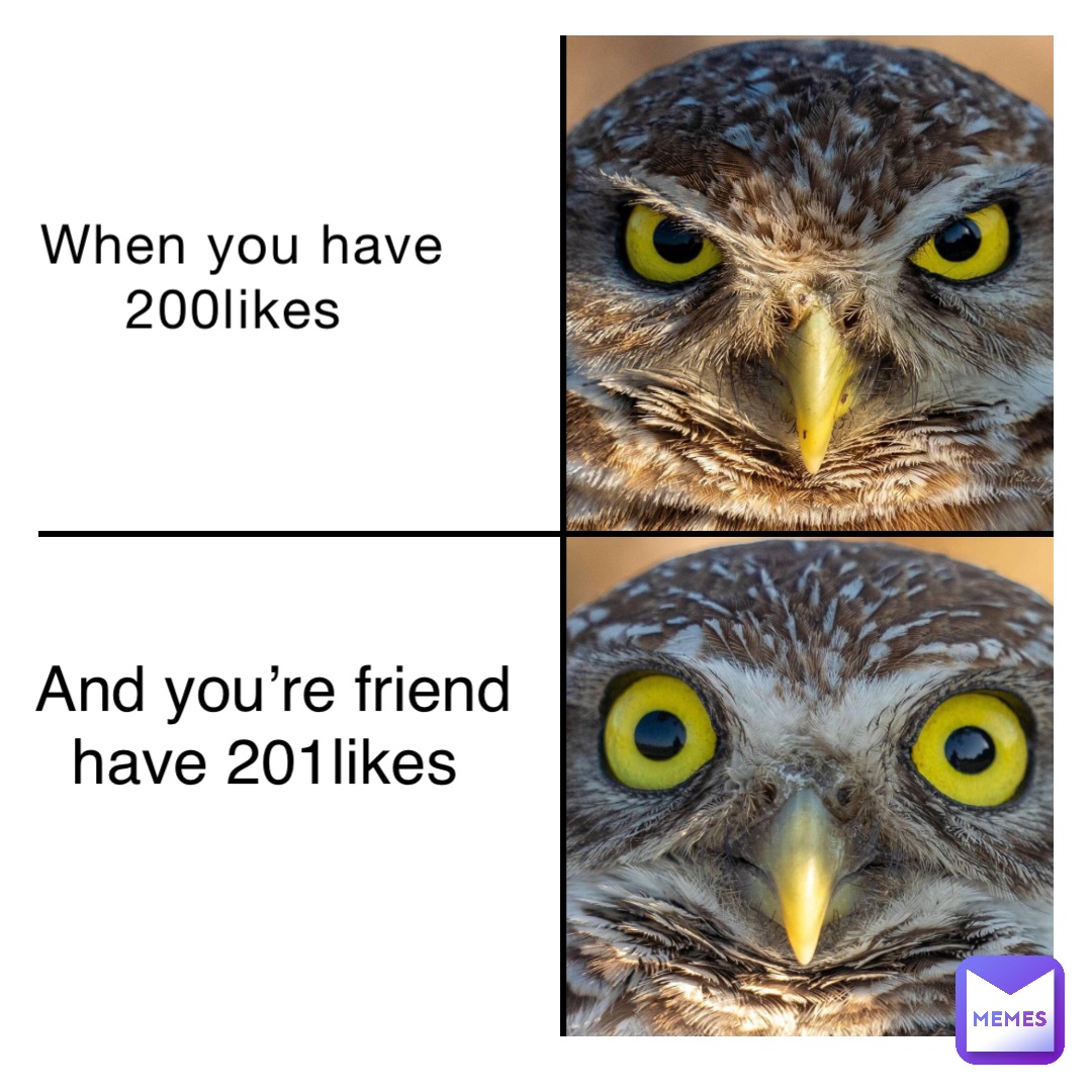 When you have 200likes And you’re friend have 201likes