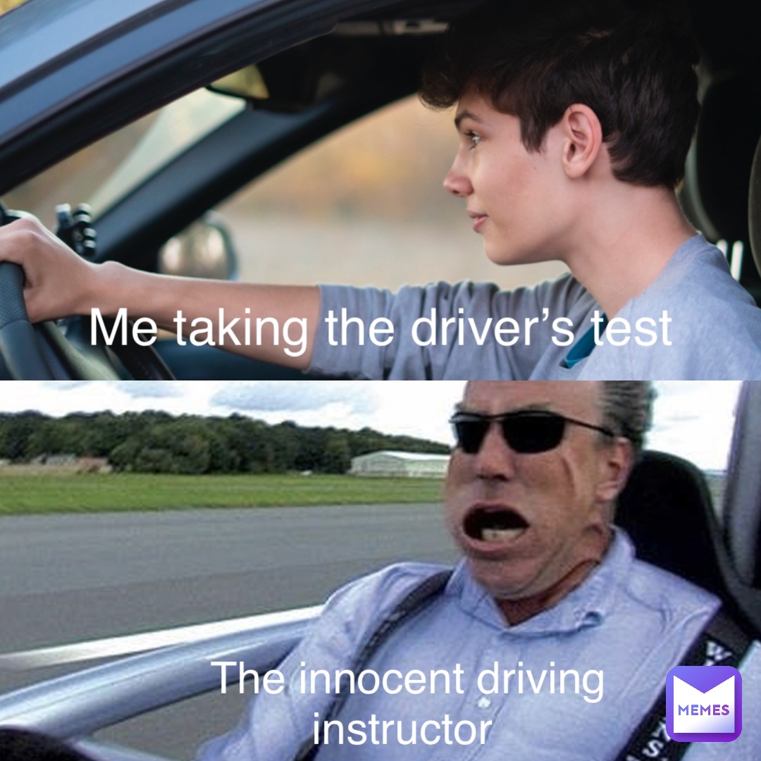 Me taking the driver’s test The innocent driving instructor