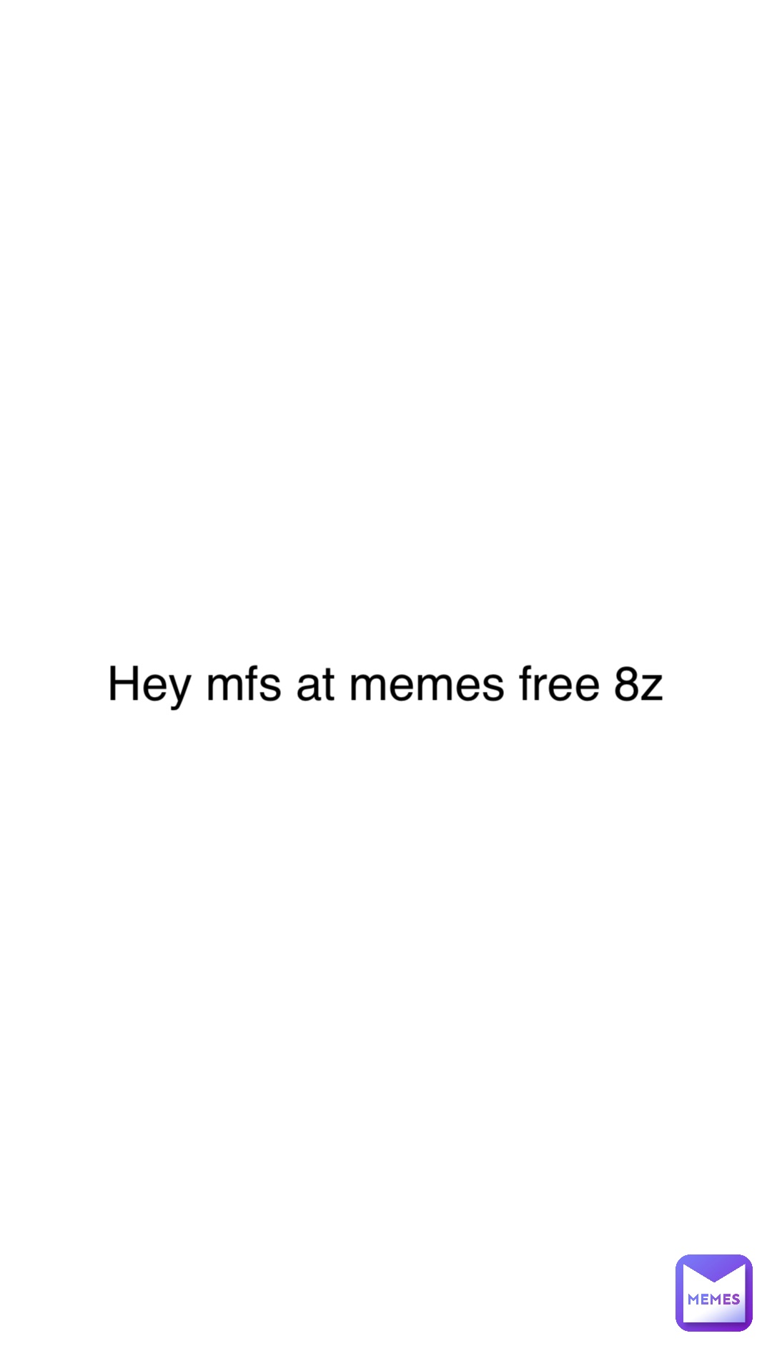 Hey mfs at memes free 8z