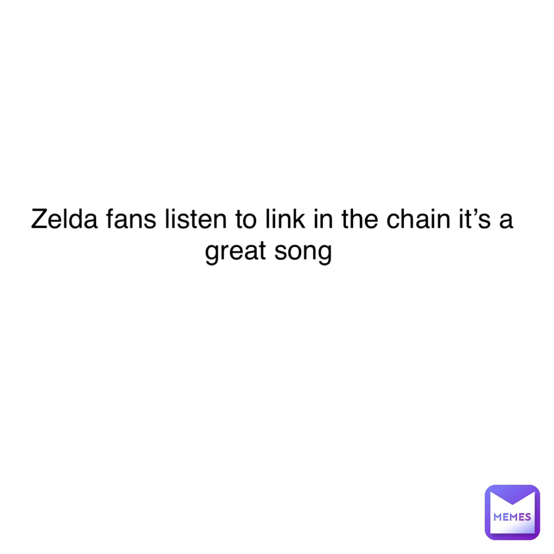 Zelda fans listen to link in the chain it’s a great song