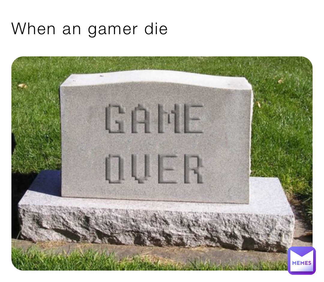 When an gamer die