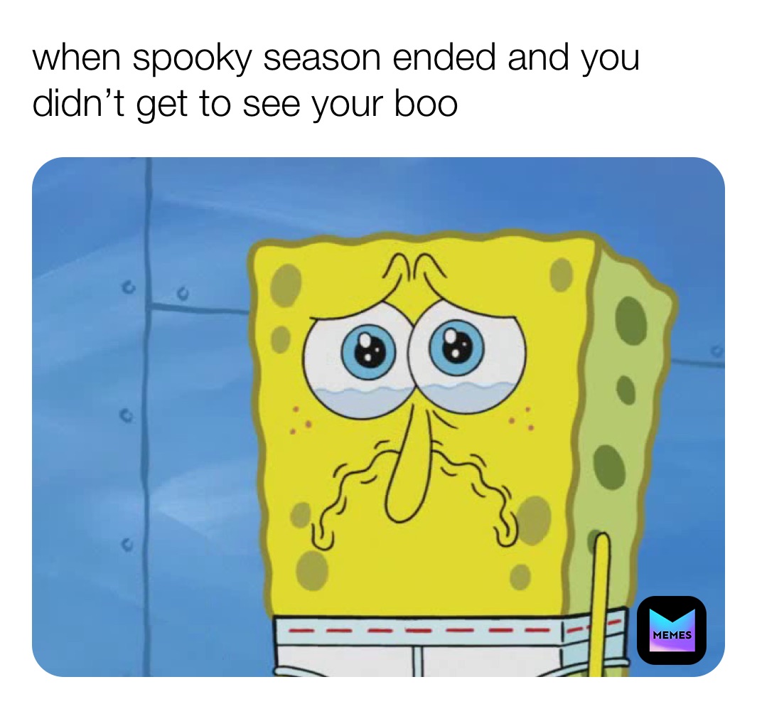 when spooky season ended and you didn’t get to see your boo 