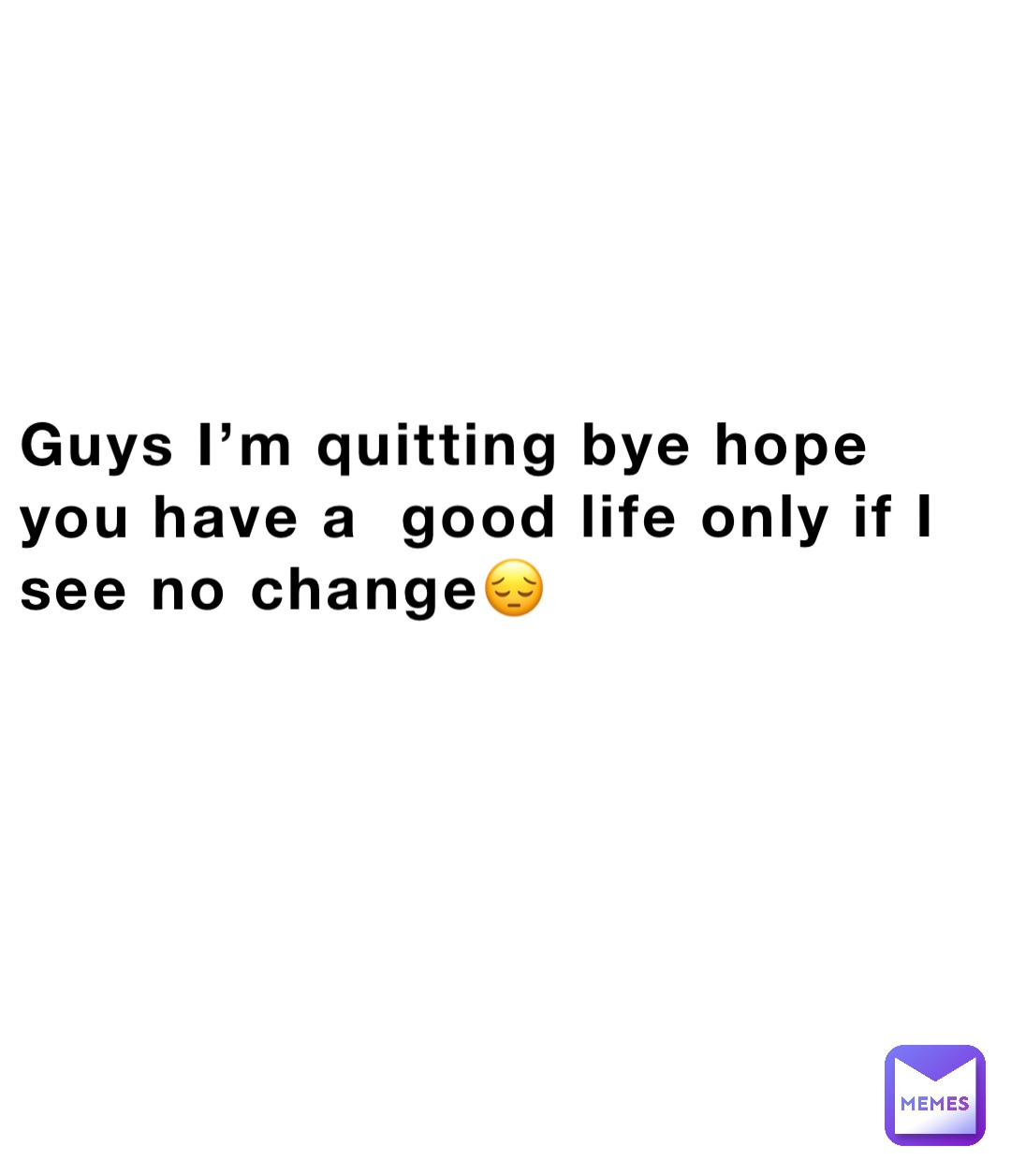 guys-i-m-quitting-bye-hope-you-have-a-good-life-only-if-i-see-no-change