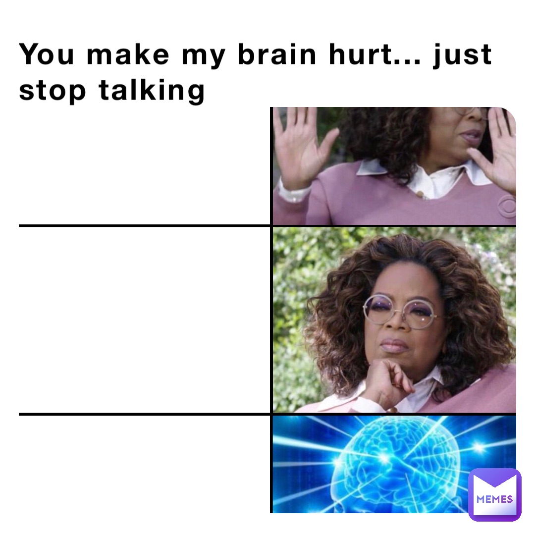 You make my brain hurt... just stop talking
