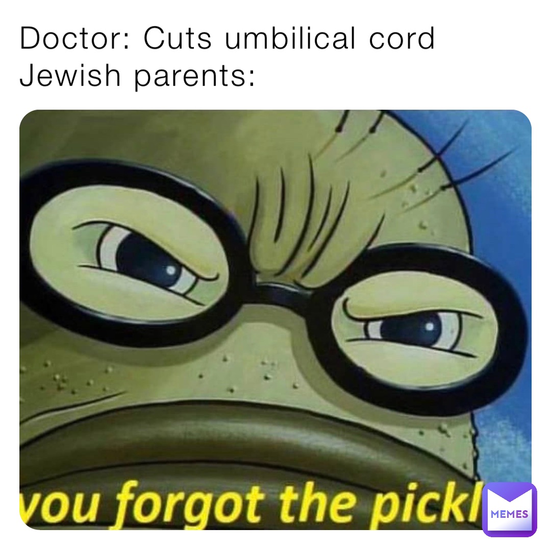Doctor: Cuts umbilical cord
Jewish parents: