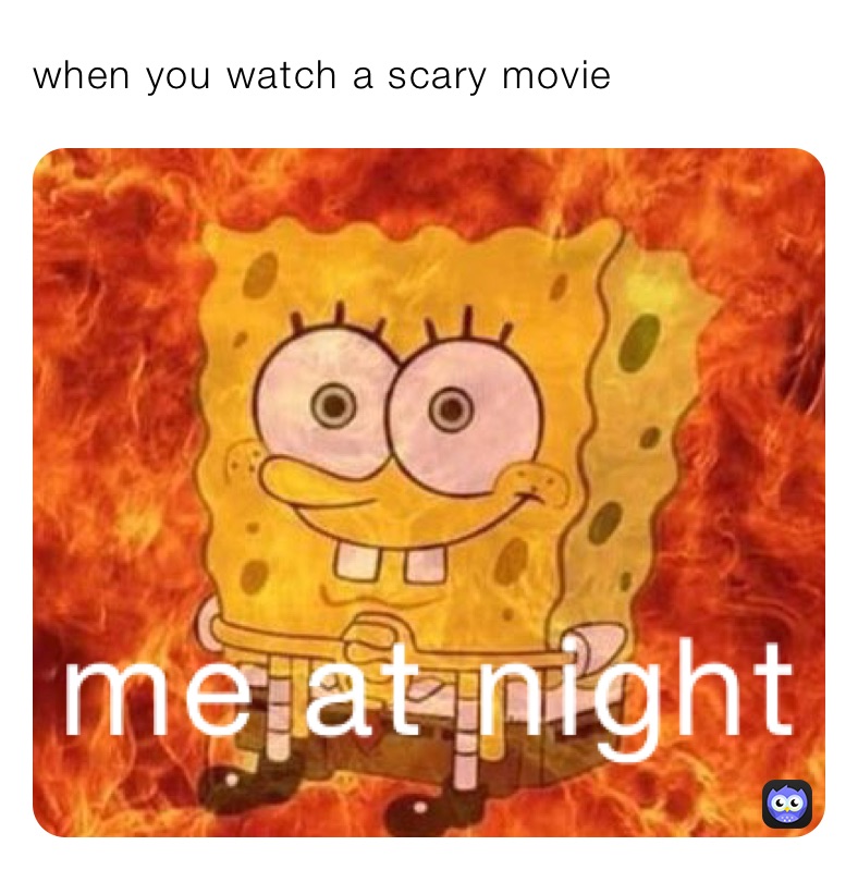 when you watch a scary movie 