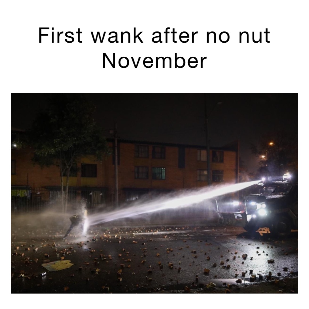 First wank after no nut
November