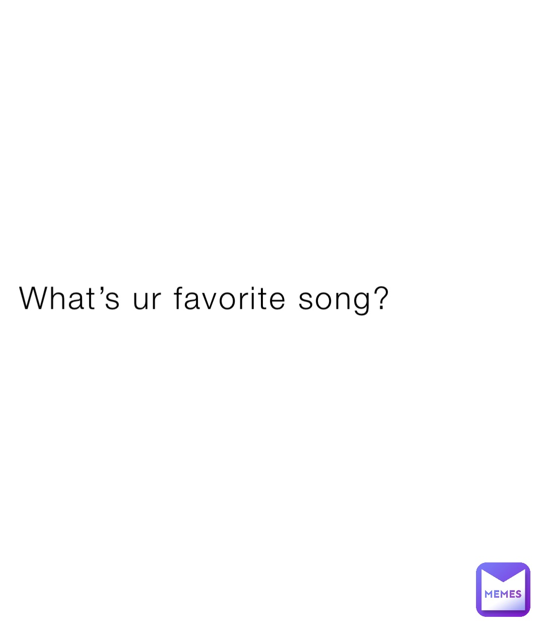 What’s ur favorite song?